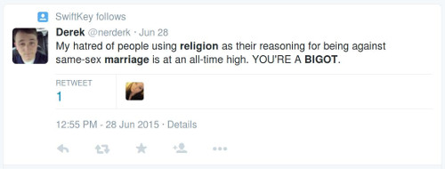 "My hatred of people using religion as their reasoning for being against same-sex marriage is at an all-time high. YOU'RE A BIGOT."